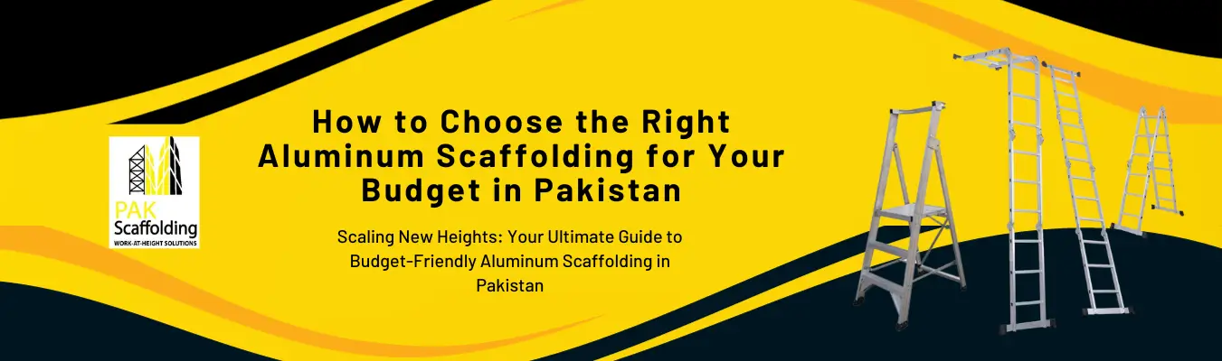 How to Choose the Right Aluminum Scaffolding for Your Budget in Pakistan