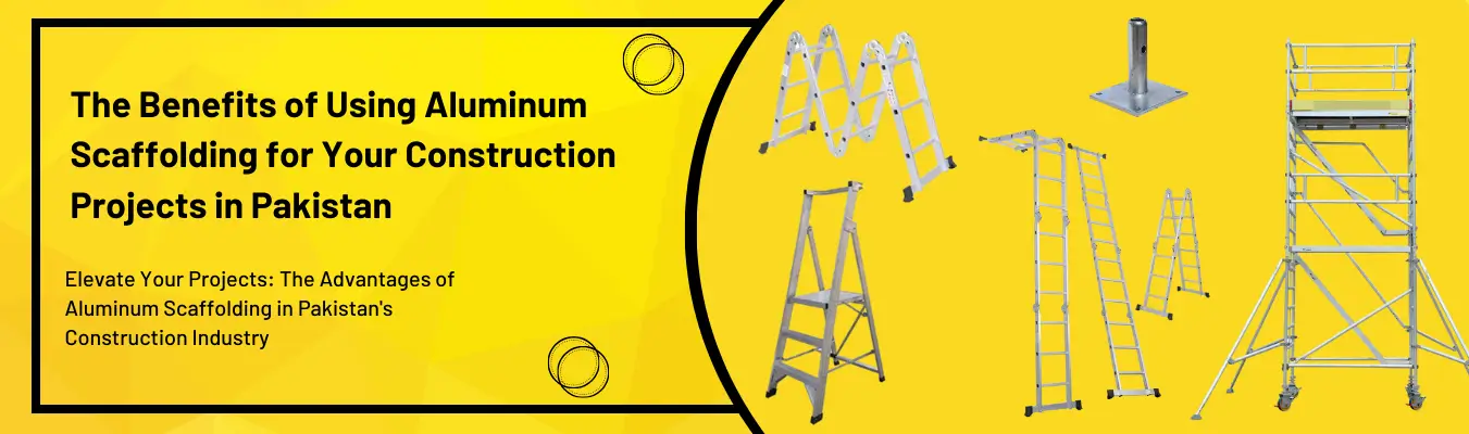 The Benefits of Using Aluminum Scaffolding for Your Construction Projects in Pakistan